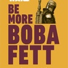Be More Boba Fett: Always Get The Job Done